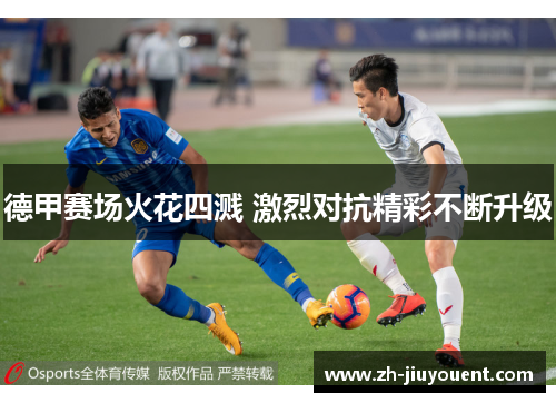 德甲赛场火花四溅 激烈对抗精彩不断升级